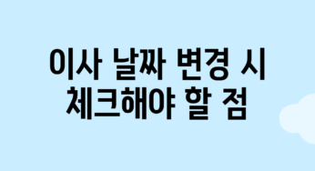 이사 날짜 변경 시 체크해야 할 점